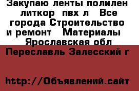 Закупаю ленты полилен, литкор, пвх-л - Все города Строительство и ремонт » Материалы   . Ярославская обл.,Переславль-Залесский г.